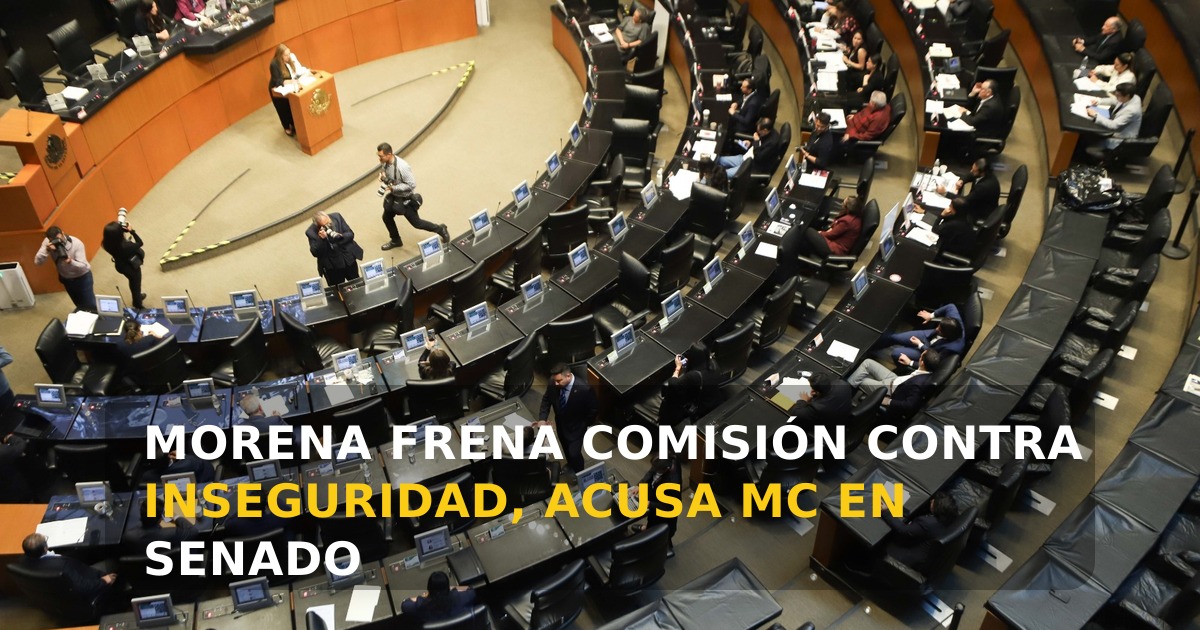 Senadores de MC acusan a Morena de bloquear instalación de Comisión contra la inseguridad