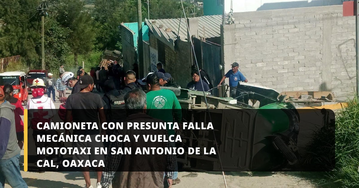 Camioneta con presunta falla mecánica choca y vuelca mototaxi en San Antonio de la Cal, Oaxaca