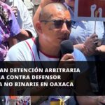 Denuncian detención arbitraria y tortura contra defensor indígena no binarie en Oaxaca
