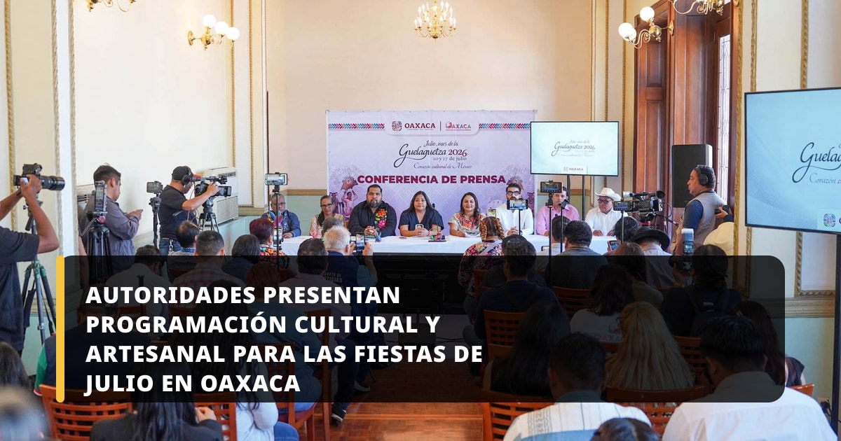 Autoridades presentan programación cultural y artesanal para las Fiestas de Julio en Oaxaca