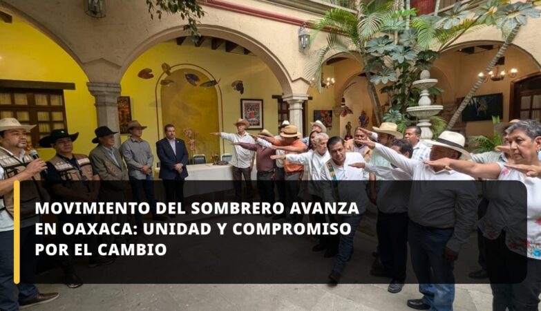 Movimiento del Sombrero avanza en Oaxaca: unidad y compromiso por el cambio