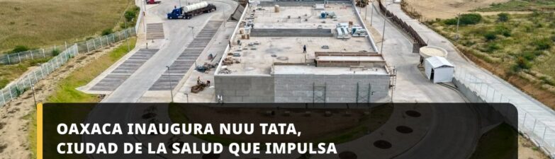 Oaxaca inaugura Nuu Tata, Ciudad de la Salud que impulsa la modernización del sistema médico