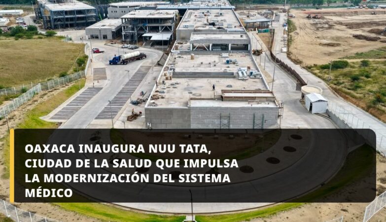 Oaxaca inaugura Nuu Tata, Ciudad de la Salud que impulsa la modernización del sistema médico