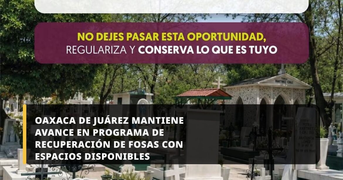 Oaxaca de Juárez mantiene avance en Programa de Recuperación de Fosas con espacios disponibles