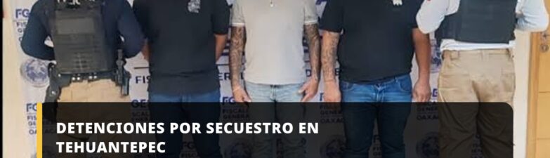 Detenciones por secuestro en Tehuantepec