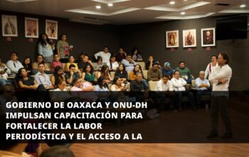 Gobierno de Oaxaca y ONU-DH impulsan capacitación para fortalecer la labor periodística y el acceso a la información
