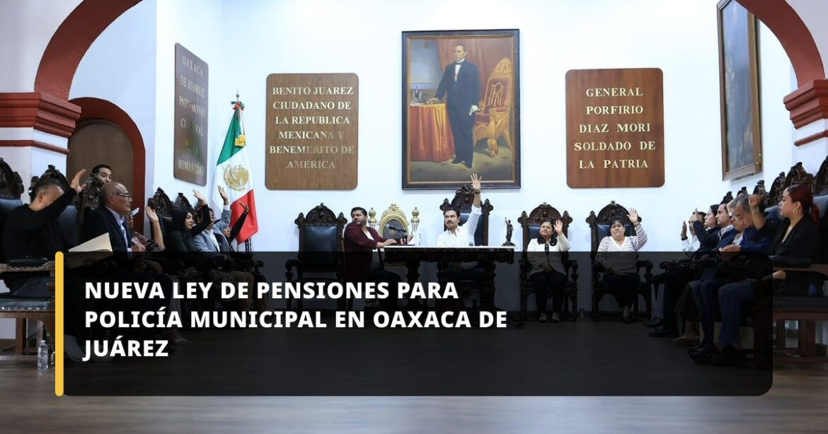 Ray Chagoya impulsa diálogo técnico para nueva Ley de Pensiones de Policía Municipal en Oaxaca de Juárez