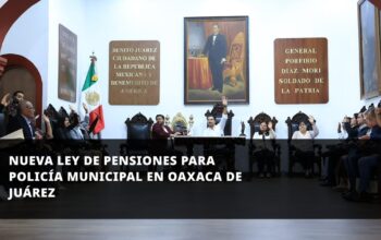 Nueva Ley de Pensiones para Policía Municipal en Oaxaca de Juárez
