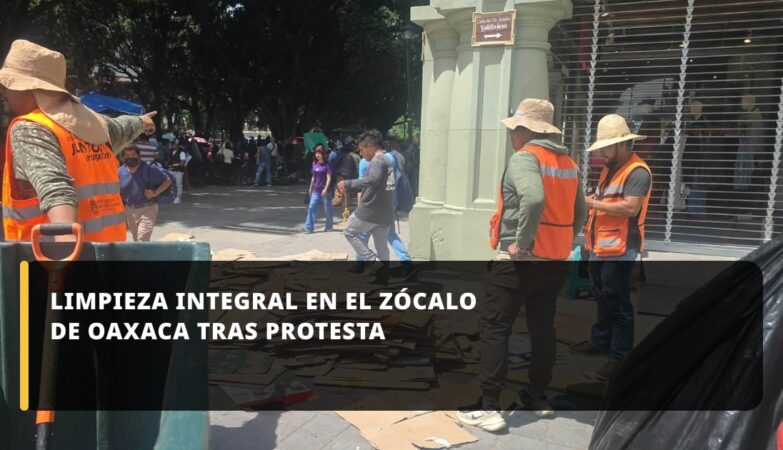 Limpieza integral en el Zócalo de Oaxaca tras protesta