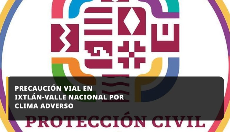 Precaución vial en Ixtlán-Valle Nacional por clima adverso